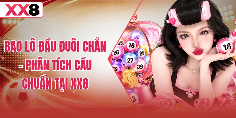 Bao Lô Đầu Đuôi Chẵn - Phân Tích Cầu Chuẩn Tại XX8