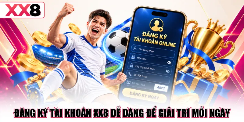 Đăng ký tài khoản XX8 dễ dàng để giải trí mỗi ngày