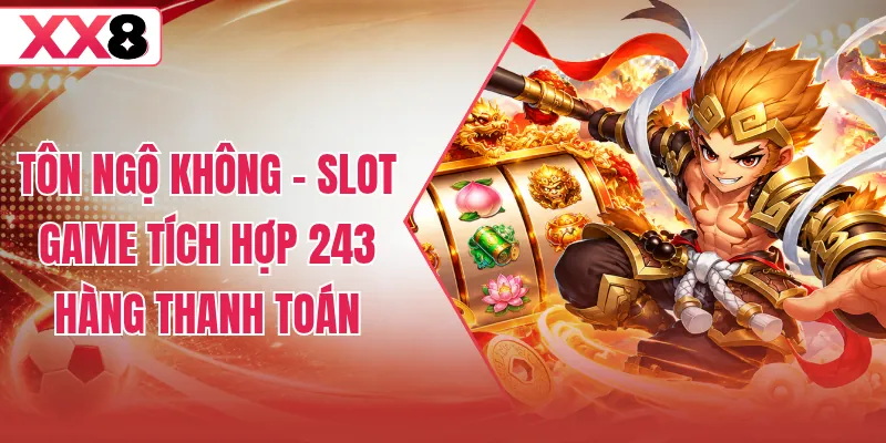 Tôn Ngộ Không - Slot Game Tích Hợp 243 Hàng Thanh Toán
