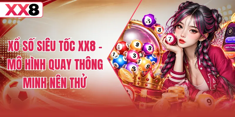 Xổ Số Siêu Tốc XX8 - Mô Hình Quay Thông Minh Nên Thử